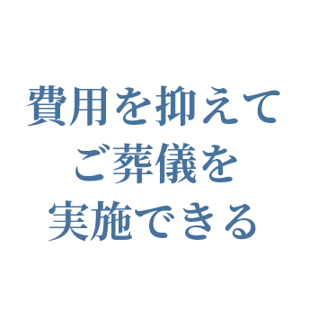 費用を抑えてご葬儀を実施できる